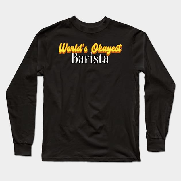 World's Okayest Barista! Long Sleeve T-Shirt by Personality Tees